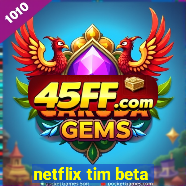 netflix tim beta